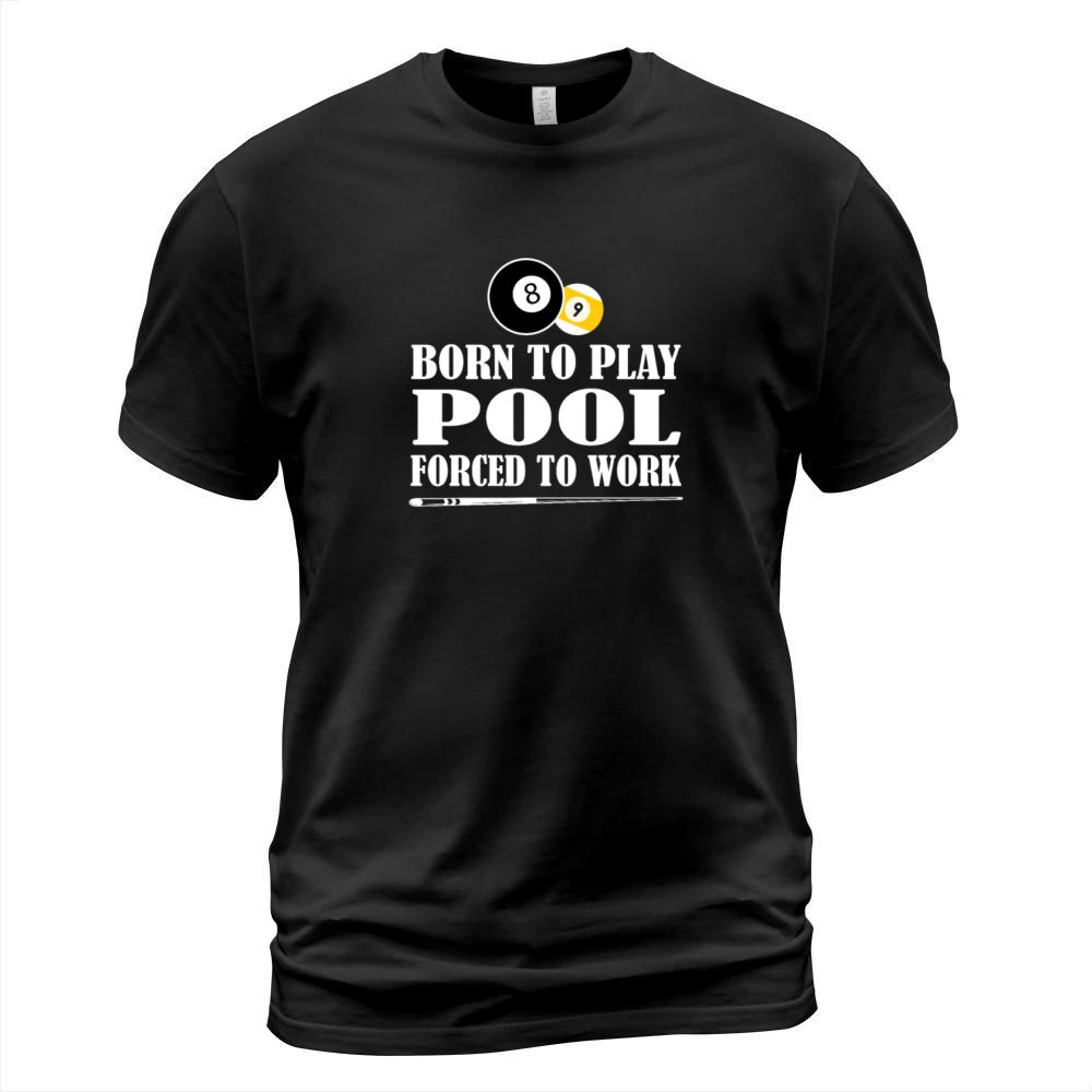 Born to Play Pool Force To Work Billiards Gift T-Shirt Unisex