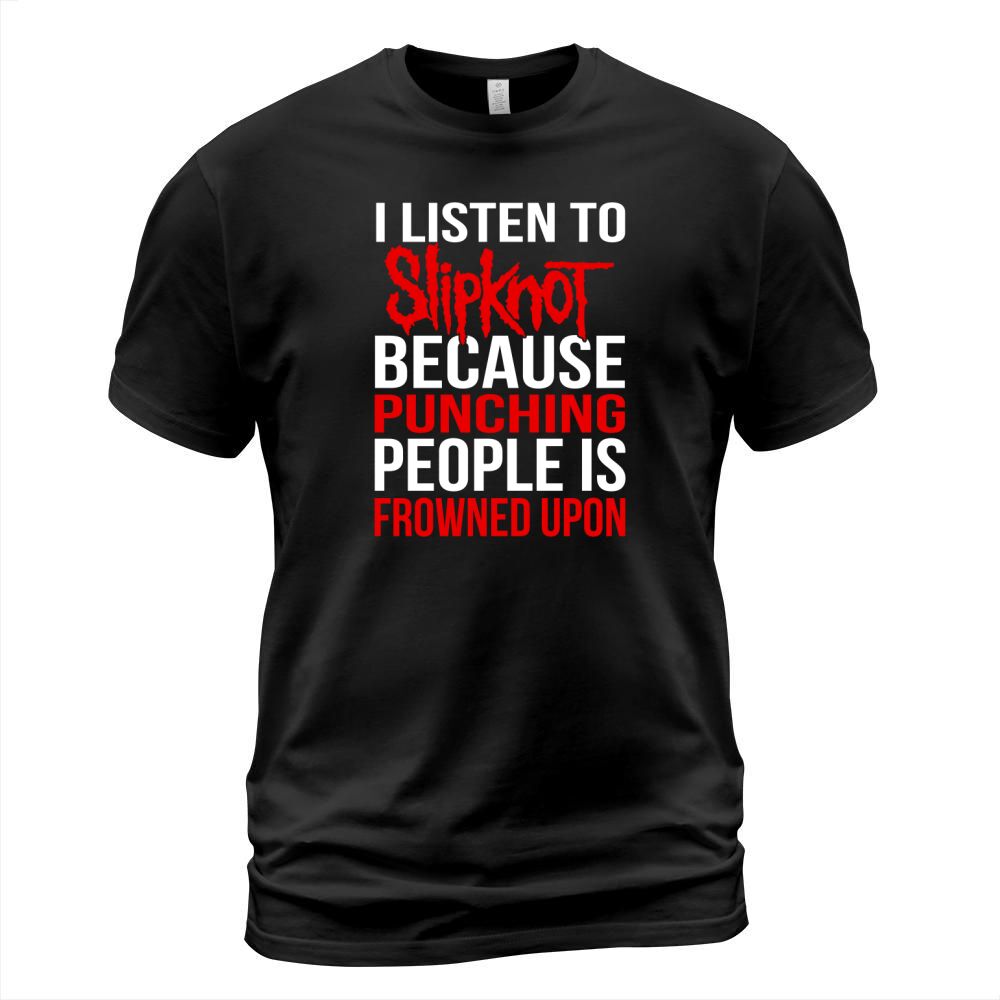 I Listen To Slipknot Punching People Is Frowned Upon T-Shirt Unisex