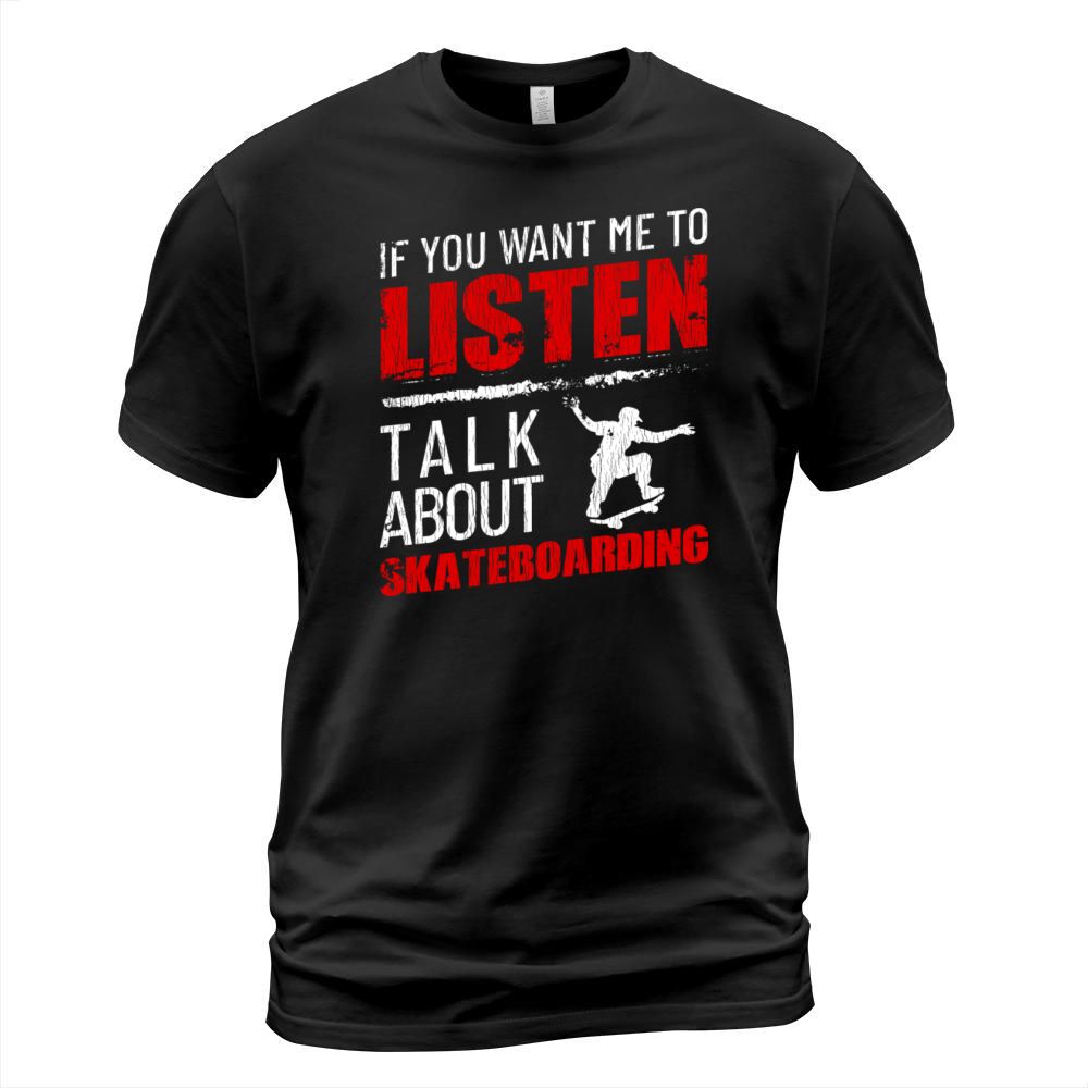 If You Want Me To Listen Talk About Skateboarding T-Shirt Unisex