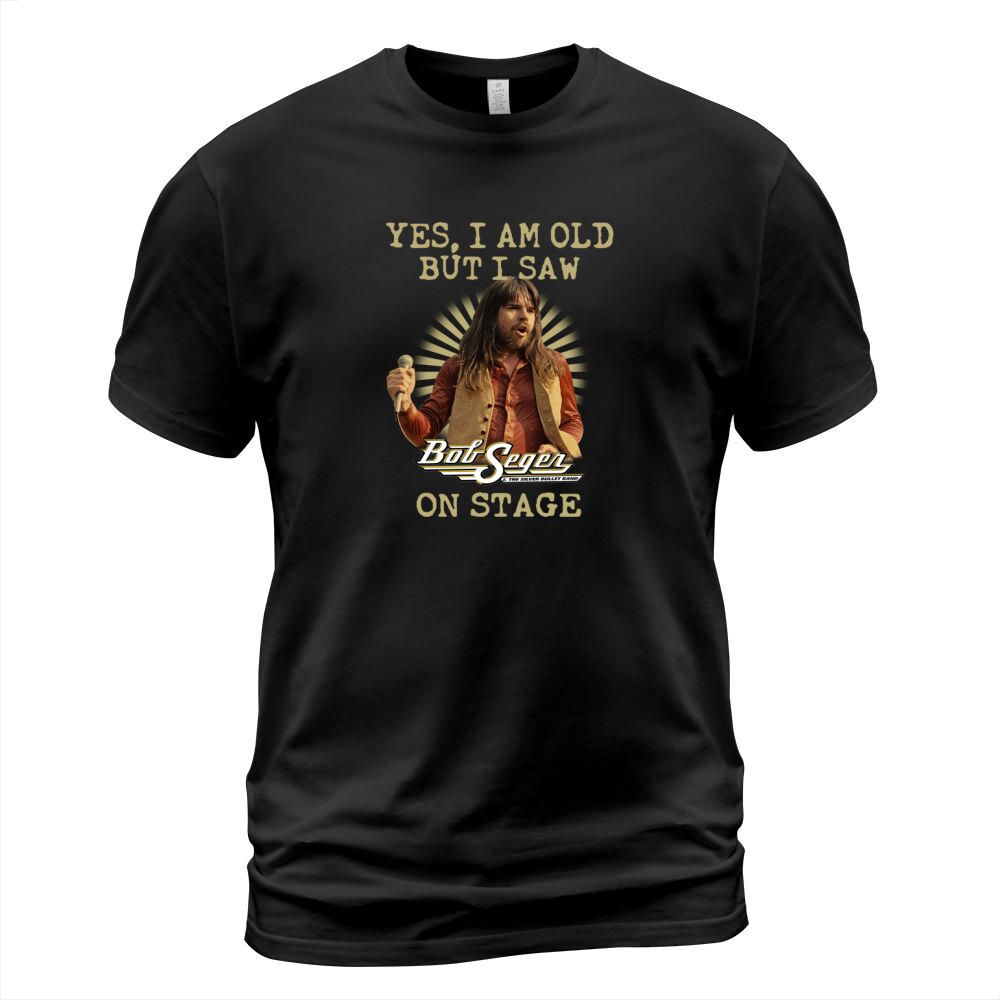 Bob Seger yes I am old but I saw on stage T-Shirt Unisex