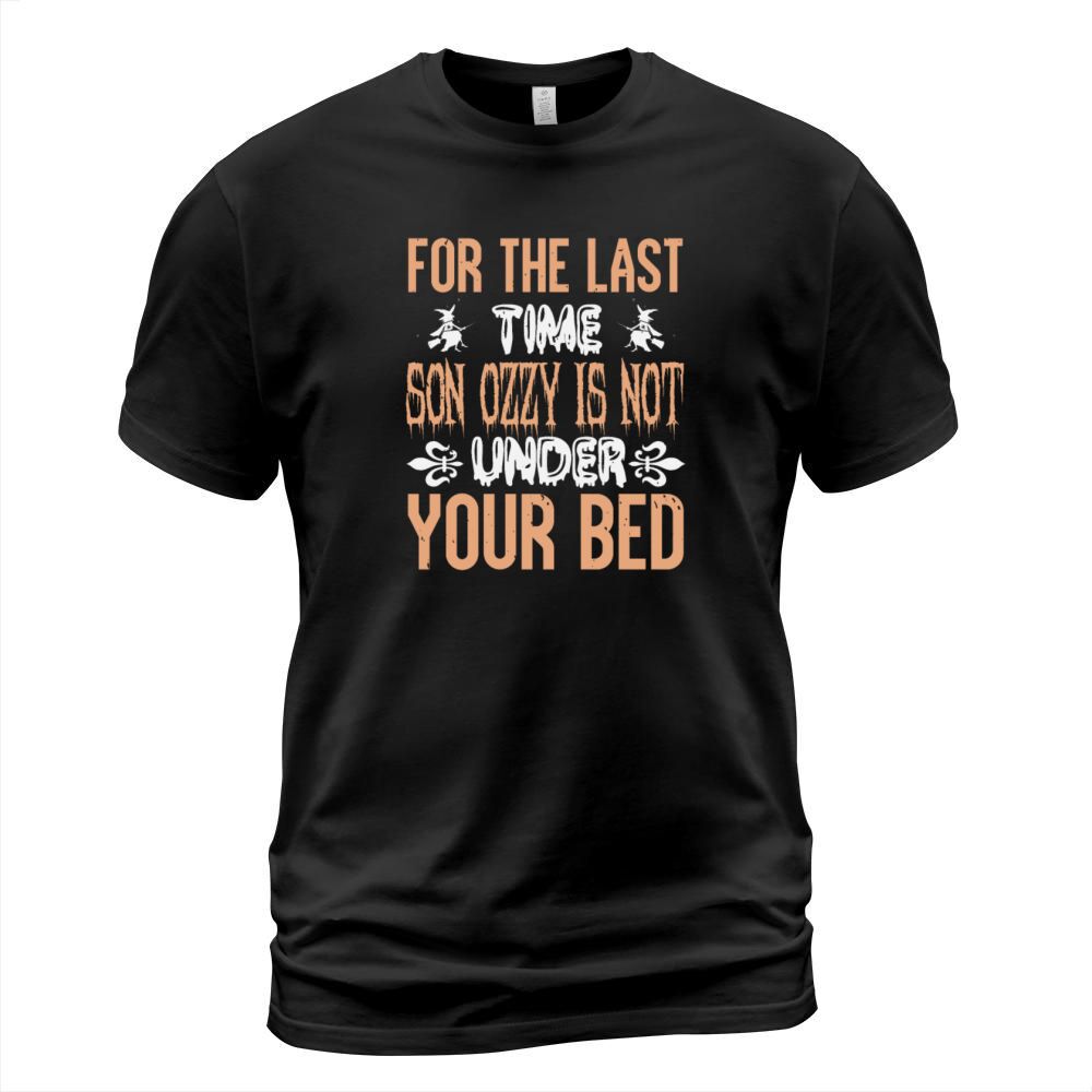 For The Last Time Son Ozzy Is Not Under Your Bed Men's T-Shirt
