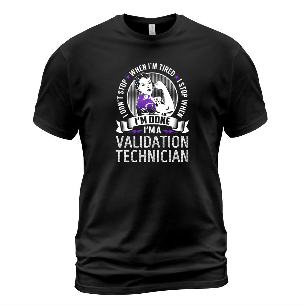 Im a Validation Technician I dont Stop When Im Tired I Stop When Im Done Job Shirts T-Shirt Unisex