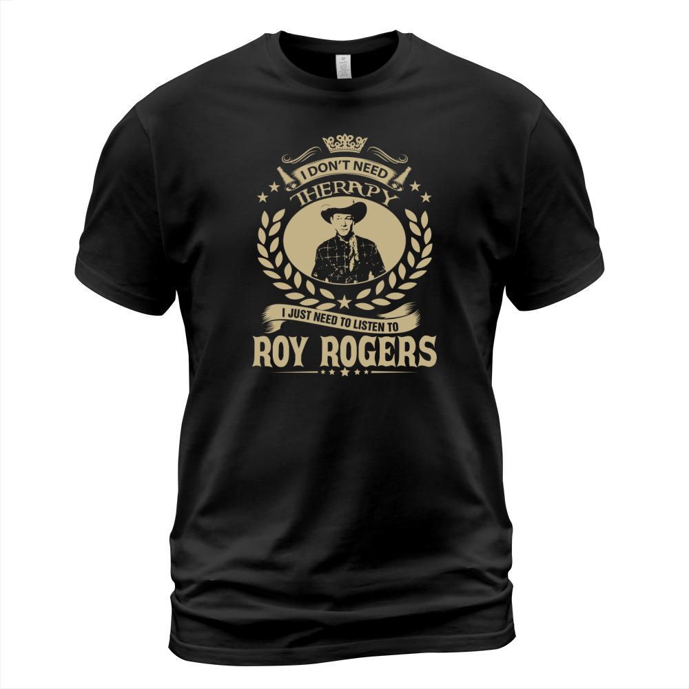 I Dont Need Therapy I Just Need To Listen To Roy Rogers TShirt T-Shirt Unisex