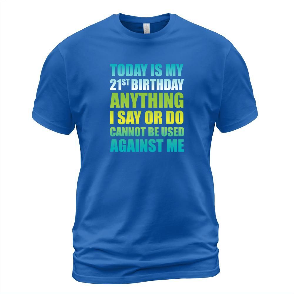 21st Birthday Anything I Say or Do Cannot be Used Men's T-Shirt
