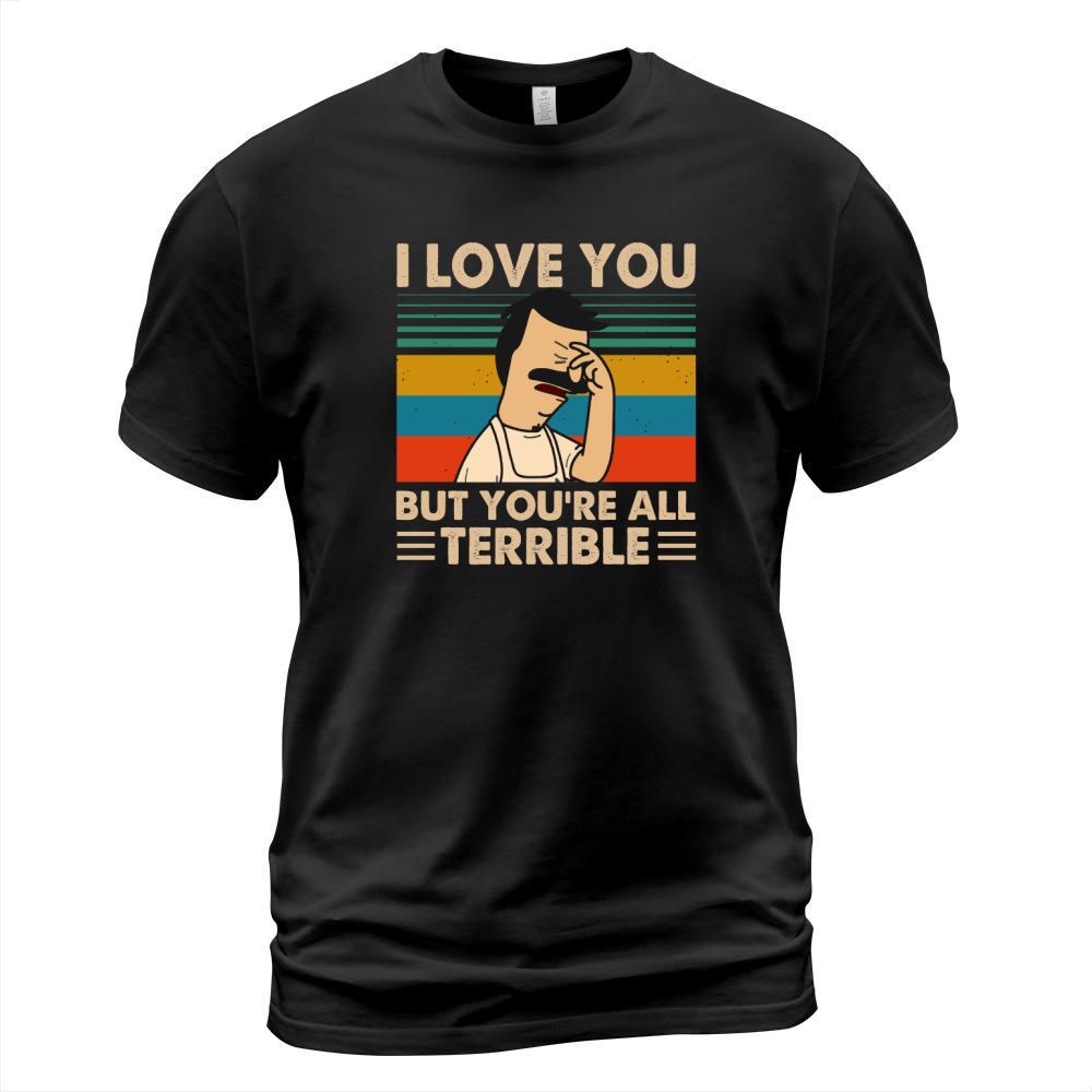 Bob’s Burgers i love you but you’re all terrible vintage T-Shirt Unisex