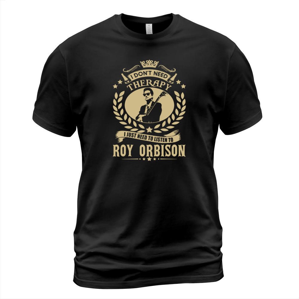 I Dont Need Therapy i Just Need To Listen To Roy Orbison TShirt T-Shirt Unisex