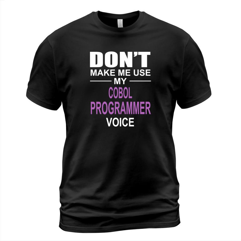 DONT MAKE ME USE MY COBOL PROGRAMMER VOICE T-Shirt Unisex