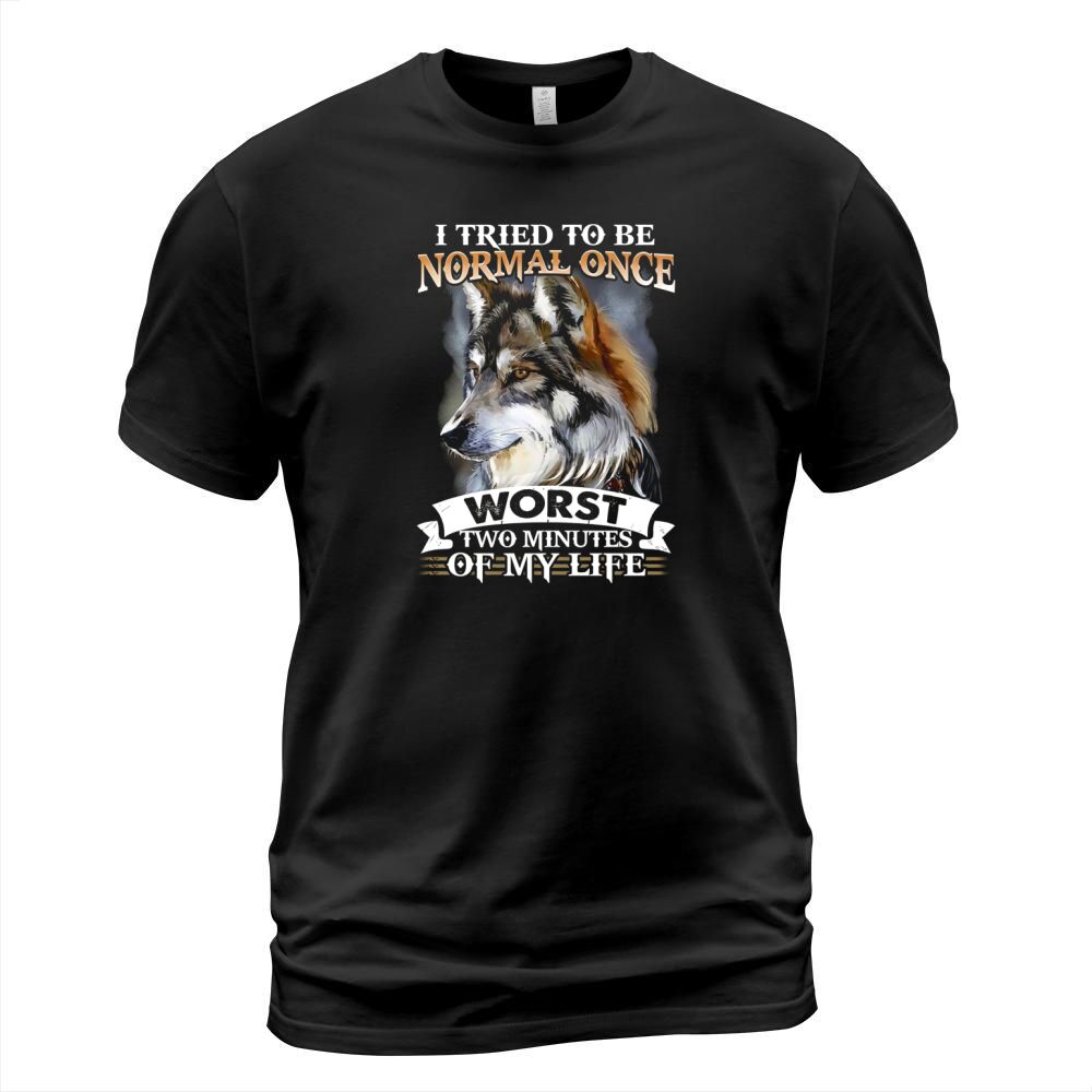 I tried to be normal once worst two minute of my life Wolf shirt T-Shirt Unisex