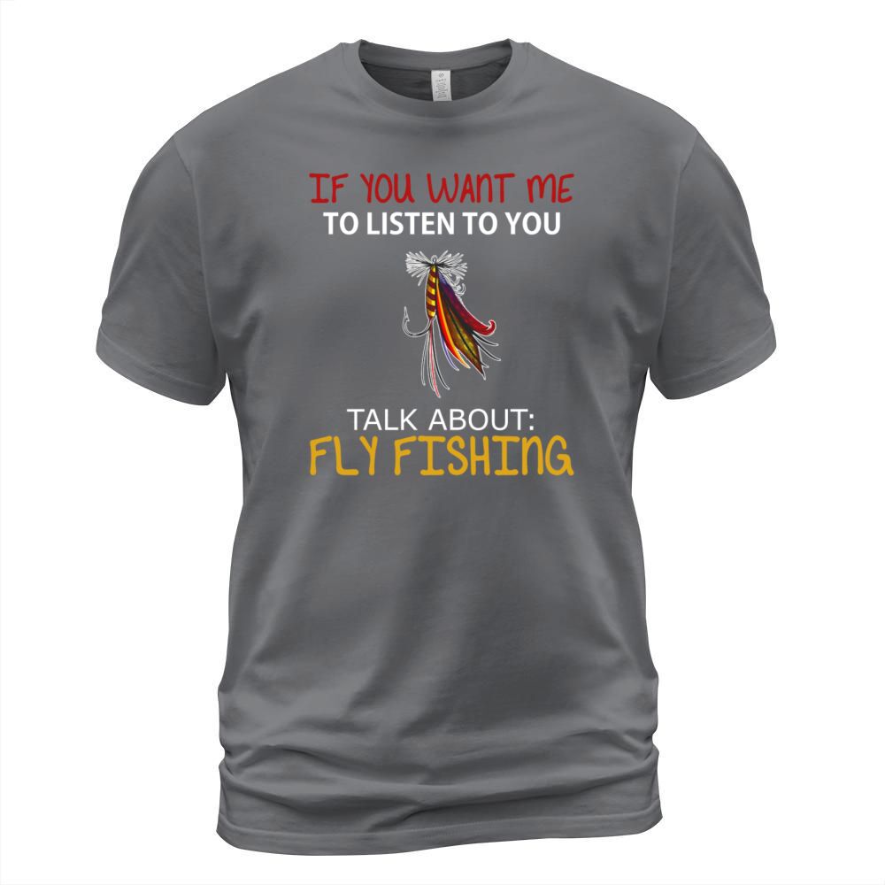 Fly fishing - If you want me to listen to you talk T-Shirt Unisex