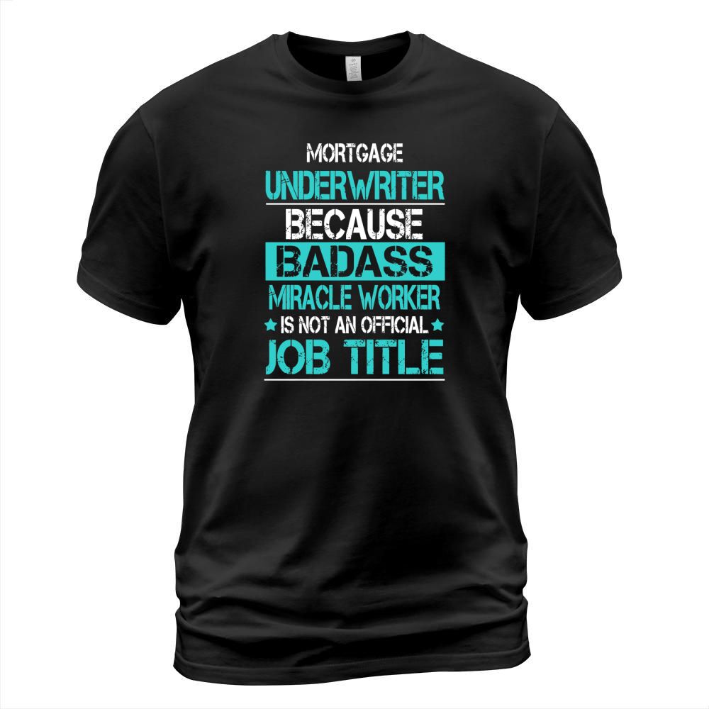 MORTGAGE UNDERWRITER BECAUSE BADASS MIRACLE WORKER IS NOT AN OFFICIAL JOB TITLE T-Shirt Unisex