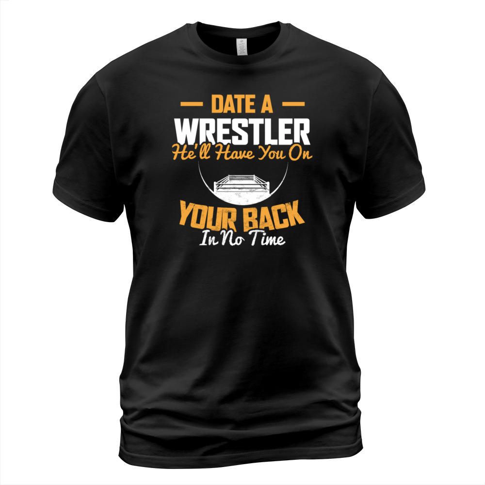 DATE A WRESTLER HE LL HAVE YOU ON YOUR BACK IN NO Men's T-Shirt