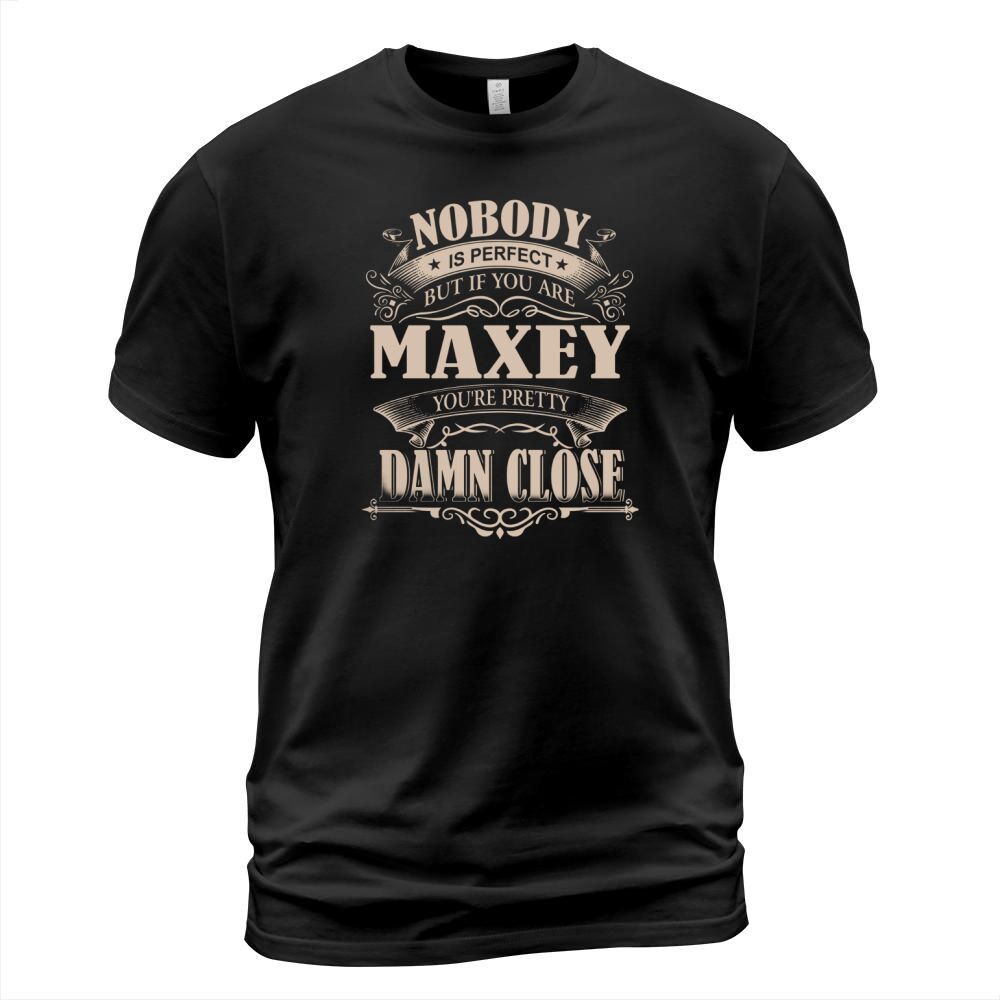 MAXEY Nobody is perfect. But if you are MAXEY youre pretty damn close - MAXEY Tee Shirt, MAXEY shirt, MAXEY Hoodie, MAXEY Family, MAXEY Tee, MAXEY Name T-Shirt Unisex