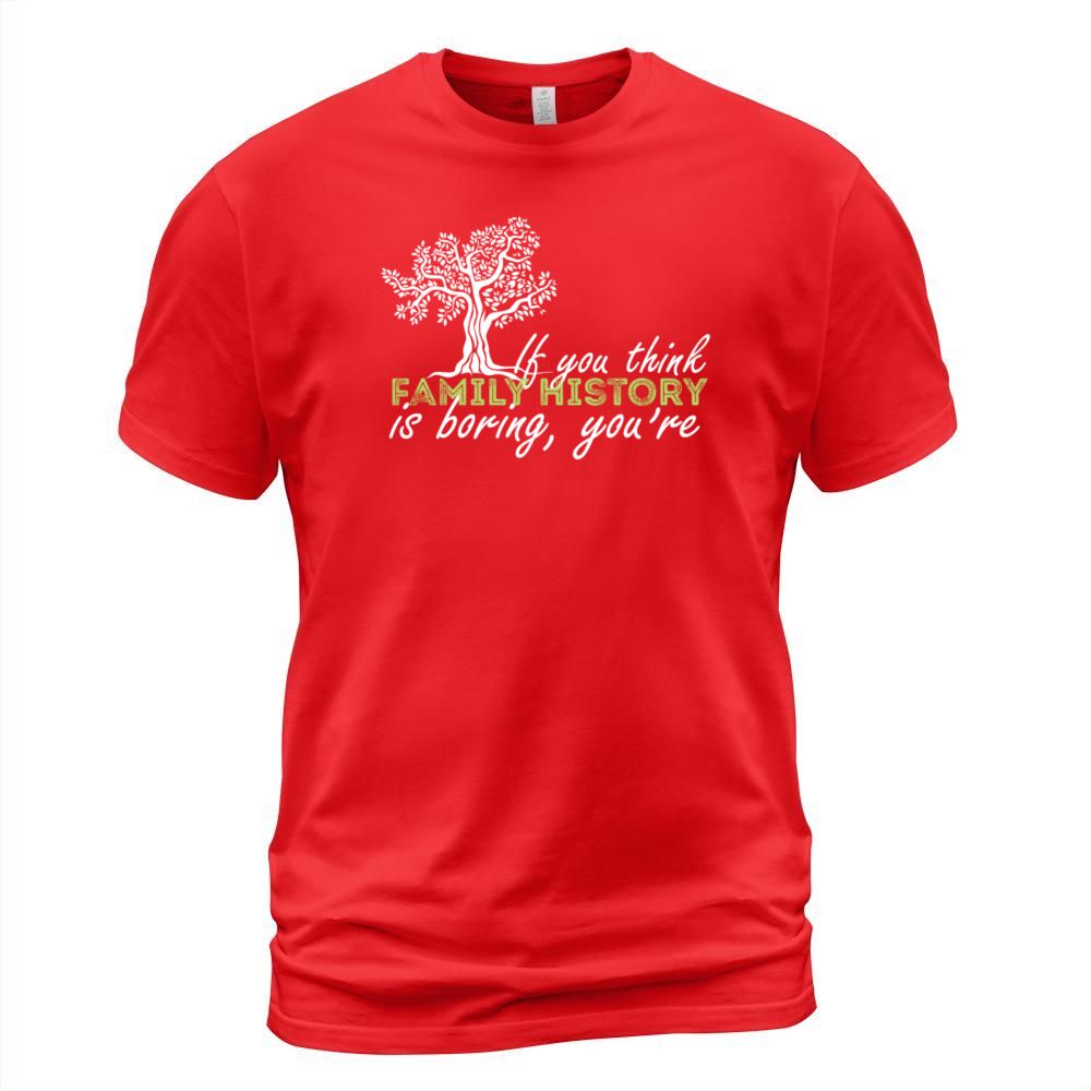 Genealogy - If you think family history is boring T-Shirt Unisex