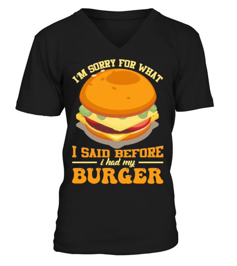 Im sorry for what I said before i had my burger V-Neck T-shirt