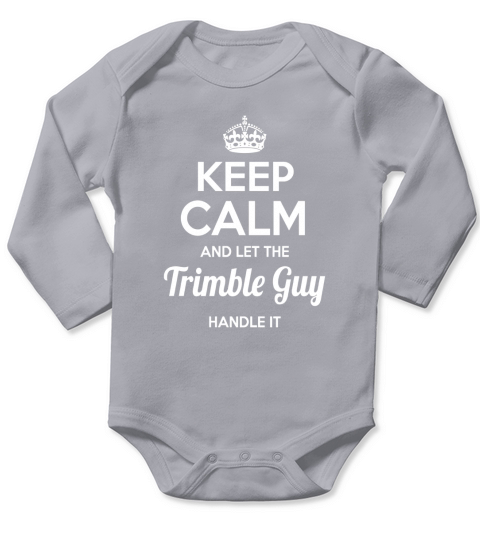 Trimble shirts keep calm and let the Trimble guy handle it Trimble Tshirt Trimble T-shirt keep calm Trimble guy born Trimble guy tees Hoodie Sweat Vneck Shirt Long Sleeve Baby One-Piece