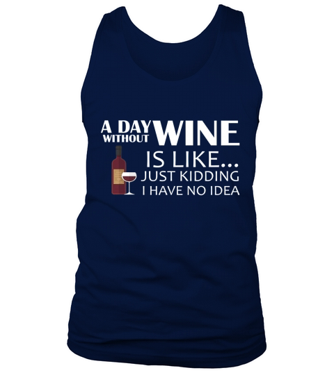 A Day Without Wine Is Like Just Kidding Funny Shirt Tank Top Unisex