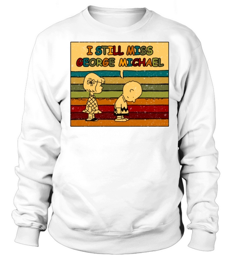 I still miss george michael Sweatshirt Unisex