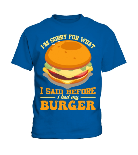 Im sorry for what I said before i had my burger Kids T-Shirt