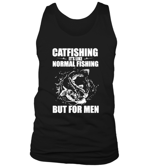 CATFISHING ITS LIKE NORMAL FISHING BUT FOR MEN - SHIRTS Tank Top Unisex