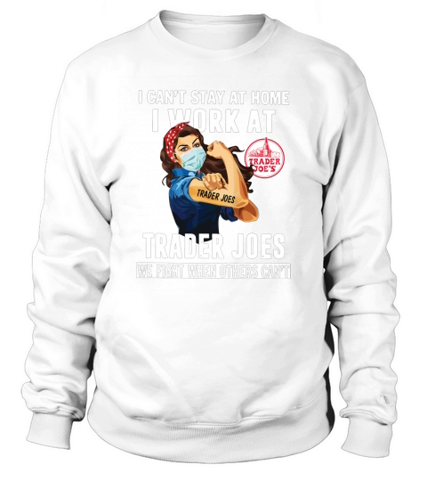 Strong Woman Face Mask I Can’t Stay At Home I Work At Trader Joes We Fight When Others Can’t Shirtn Sweatshirt Unisex