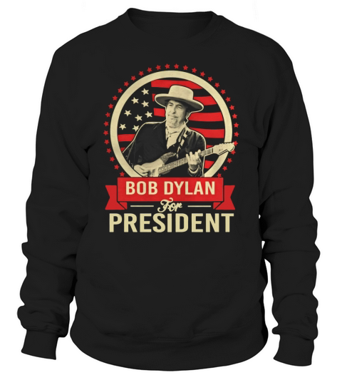 BOB DYLAN FOR PRESIDENT T-Shirt Sweatshirt Unisex