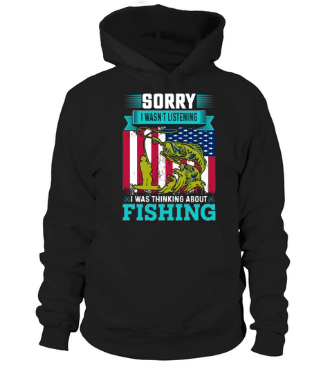 Sorry I Wasnt Listening Fishing Hoodie Unisex