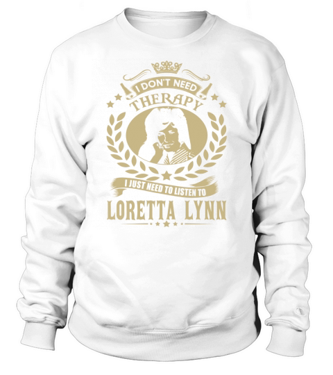 I Dont Need Therapy i Just Need To Listen To Loretta Lynn TShirt Sweatshirt Unisex