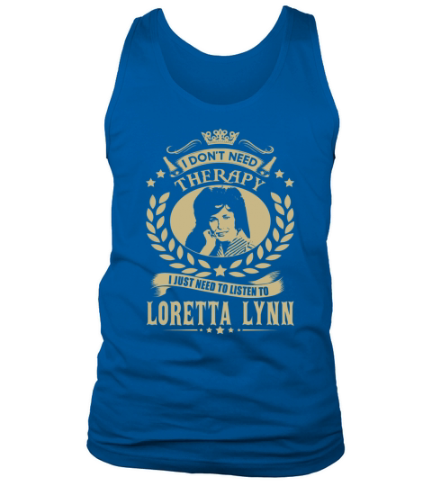 I Dont Need Therapy i Just Need To Listen To Loretta Lynn TShirt Tank Top Unisex