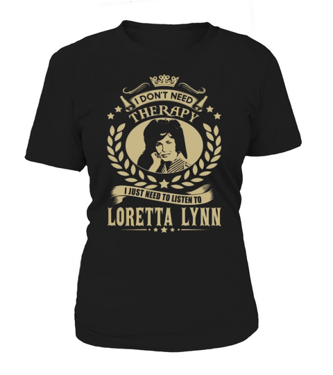 I Dont Need Therapy i Just Need To Listen To Loretta Lynn TShirt Women's T-Shirt