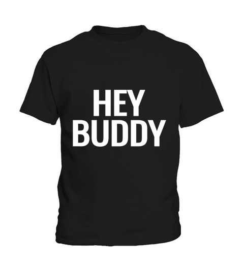 Hey Buddy Men Women Youth Tshirt Kids T-Shirt