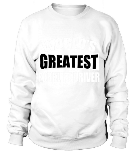 Worlds Greatest Forklift Driver Tshirts Sweatshirt Unisex