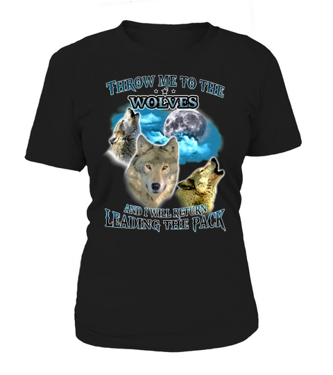 THROW ME TO THE WOLF AND  I WILL RETURN LEADING THE PACK Women's T-Shirt