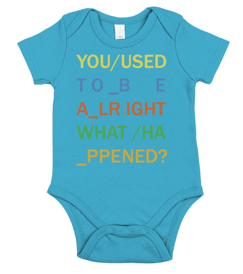 You used to be alright, what happened Funny T-Shirt Short Sleeve Baby One-Piece