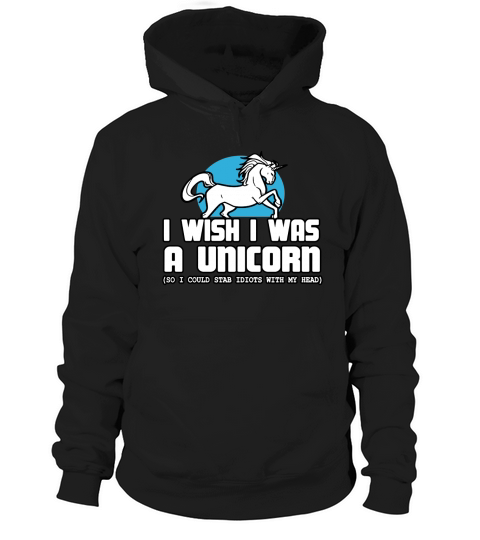 i wish i was a unicorn so i could stab idiots with my head Hoodie Unisex