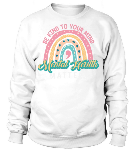 Be kind to your mind mental health matters Sweatshirt Unisex