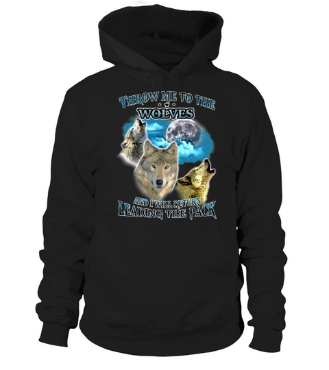 THROW ME TO THE WOLF AND  I WILL RETURN LEADING THE PACK Hoodie Unisex