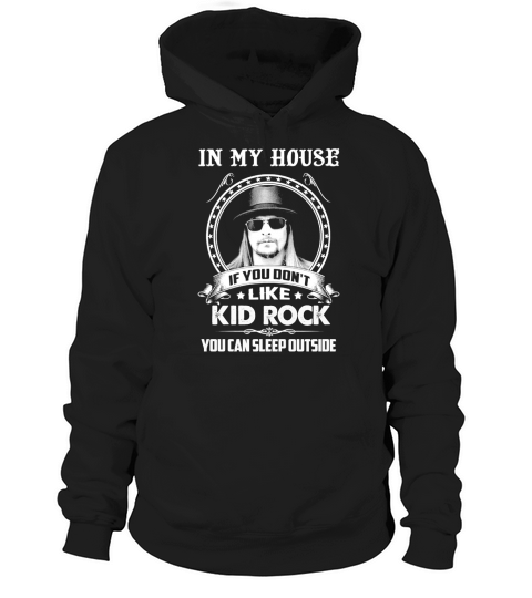 In My House If You Dont Like Kid Rock You Can Sleep OutSide Hoodie Unisex
