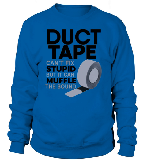 Duct Tape Cant Fix Stupid But it can muffle the sound Sweatshirt Unisex