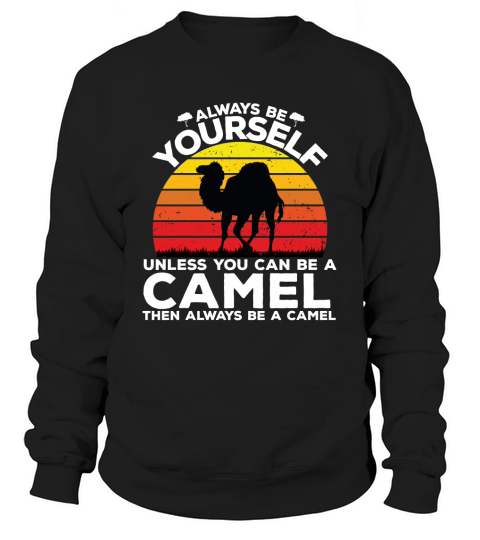 Always be yourself unless you can be a camel then always be a camel Sweatshirt Unisex