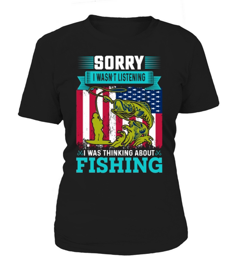 Sorry I Wasnt Listening Fishing Women's T-Shirt
