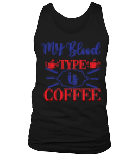 My blood type is coffee Tank Top Unisex