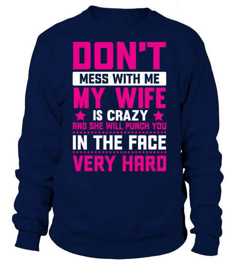 Dont mess with me my wife is crazy and she will punch you in the face very hard(2) Sweatshirt Unisex