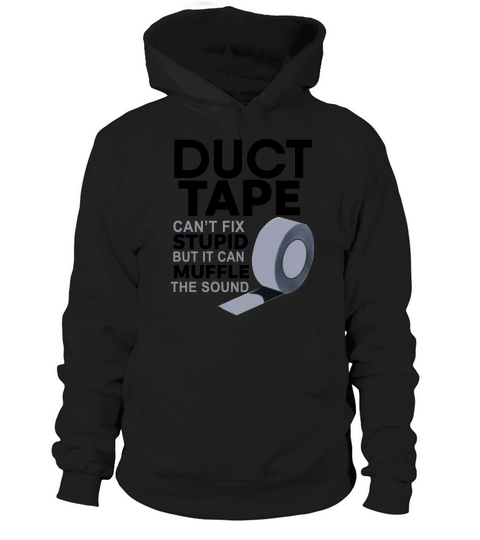 Duct Tape Cant Fix Stupid But it can muffle the sound Hoodie Unisex