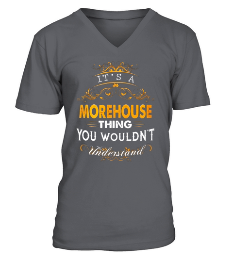 Its a MOREHOUSE Thing You Wouldnt Understand - MOREHOUSE T Shirt MOREHOUSE Hoodie MOREHOUSE Family MOREHOUSE Tee MOREHOUSE Name MOREHOUSE lifestyle MOREHOUSE shirt MOREHOUSE names V-Neck T-shirt