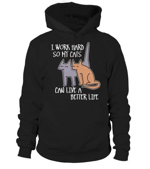 I work hard so my cats can live a better life T-Shirt Hoodie Unisex