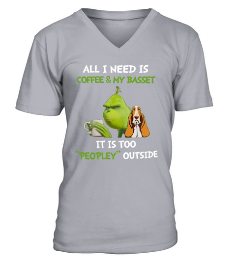 Grinch All I Need Is Coffee And My Basset It Is Too Peopley Outside shirt V-Neck T-shirt