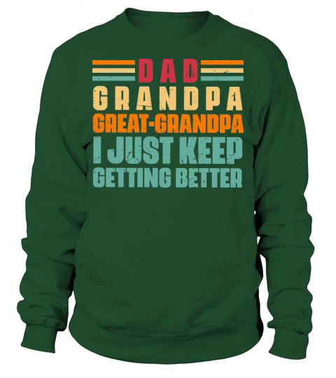 Dad granpa great granpa I just keep getting better Sweatshirt Unisex