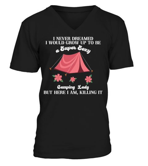 I never dreamed I would grow up to be a super sexy camping lady V-Neck T-shirt