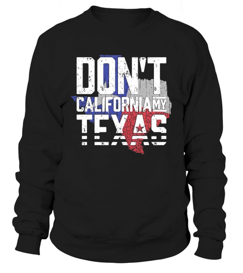 Don’t California My Texas Sweatshirt Unisex