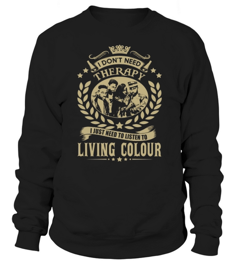I Dont Need Therapy I Just Need To Listen To Living Colour TShirt Sweatshirt Unisex